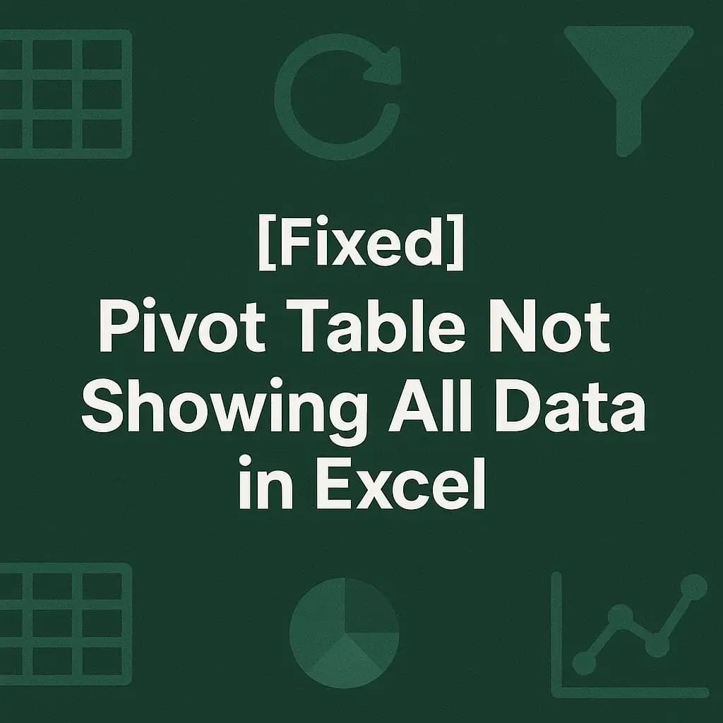 How to Fix a Pivot Table Not Showing All Data in Excel